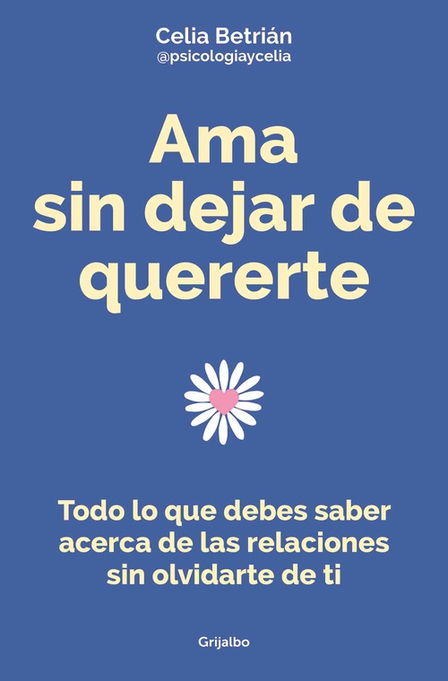 AMA SIN DEJAR DE QUERERTE. TODO LO QUE DEBES SABER ACERCA DE LAS RELACIONES SIN OLVIDARTE DE TI