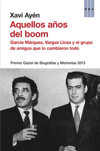 AQUELLOS AÑOS DEL BOOM GARCIA MARQUEZ, VARGAS LLOSA Y GRUPO DE AMIGOS (PREMIO GAZIEL 2013)