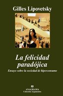 FELICIDAD PARADOJICA, LA. ENSAYO SOBRE LA SOCIEDAD DE HIPERCONSUMO