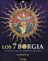 7 BORGIA, LOS. UNA HISTORIA DE AMBICION, REFINAMIENTO Y PERVERSIDAD