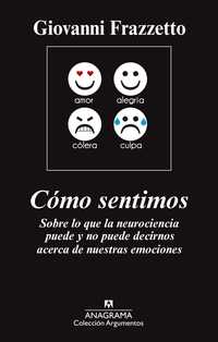 CÓMO SENTIMOS. SOBRE LO QUE LA NEUROCIENCIA PUEDE Y NO PUEDE DECIRNOS ACERCA DE NUESTRAS EMOCIONES