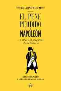 EL PENE PERDIDO DE NAPOLEON.. Y OTRAS 333 PREGUNTAS DE LA HISTORIA