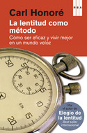 LA LENTITUD COMO METODO. CÓMO SER EFICAZ Y VIVIR MEJOR EN UN MUNDO VELOZ