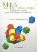 MIRA QUE TE LO TENGO DICHO. SUGERENCIAS SIMPLES PARA UNA VIDA QUE ES COMPLICADA