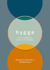 HYGGE. EL ARTE DE DISFRUTAR DE LAS COSAS SENCILLAS. DESCUBRE EL SECRETO DE LA FELICIDAD DANESA
