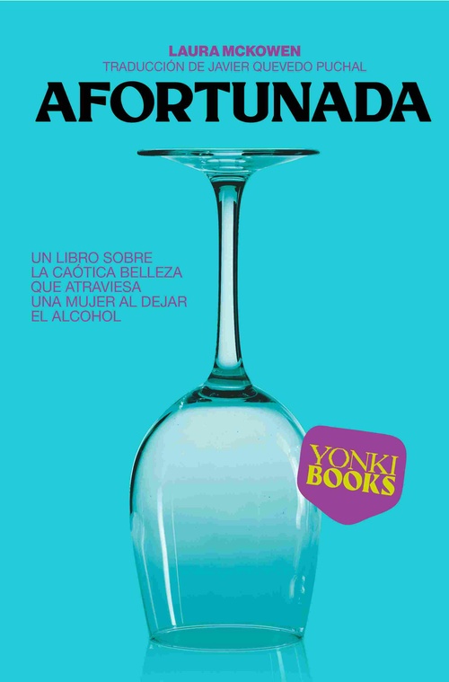 AFORTUNADA. UN LIBRO SOBRE LA CAÓTICA BELLEZA QUE ATRAVIESA UNA MUJER AL DEJAR EL ALCOHOL