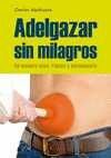 ADELGAZAR SIN MILAGROS DE MANERA SANA, RAPIDA Y PERMANENTE