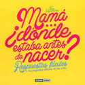 MAMÁ... ¿DONDE ESTABA ANTES DE NACER?