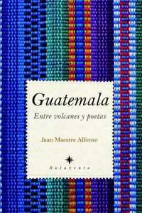GUATEMALA. ENTRE VOLCANES Y POETAS