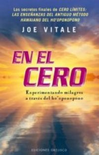 EN EL CERO. EXPERIMENTANDO MILAGROS A TRAVÉS DEL HOŽOPONOPONO