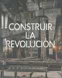 CONSTRUIR LA REVOLUCION