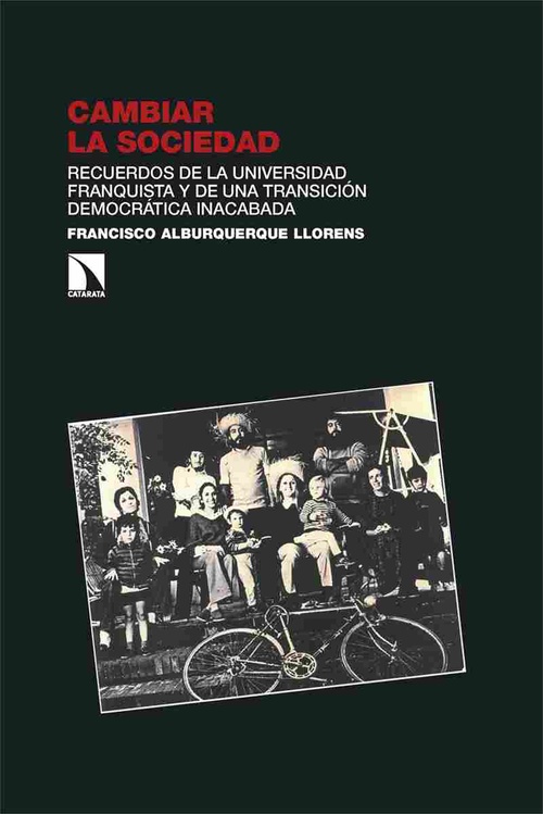 CAMBIAR LA SOCIEDAD RECUERDOS DE LA UNIVERSIDAD FRANQUISTA Y DE UNA TRANSICIÓN DEMOCRÁTICA INACABADA