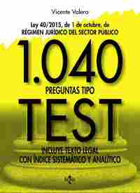 1040 PREGUNTAS TIPO TEST. LEY 40/2015, DE 1 DE OCTUBRE, DEL RÉGIMEN JURÍDICO DEL SECTOR PÚBLICO. INC