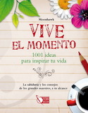 VIVE EL MOMENTO. 1001 IDEAS PARA INSPIRAR TU VIDA