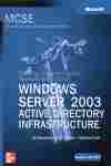 WINDOWS SERVER 2003 ACTIVE DIRECTORY INFRASTRUCTURE - MCSE