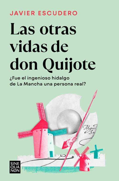 LAS OTRAS VIDAS DE DON QUIJOTE. ¿FUE EL INGENIOSO HIDALGO DE LA MANCHA UNA PERSONA REAL?