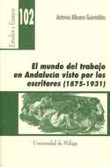 MUNDO DEL TRABAJO EN ANDALUCIA VISTO POR LOS ESCRITORES. 1875 - 1931