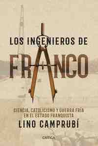 LOS INGENIEROS DE FRANCO. CIENCIA, CATOLICISMO Y GUERRA FRÍA EN EL ESTADO FRANQUISTA