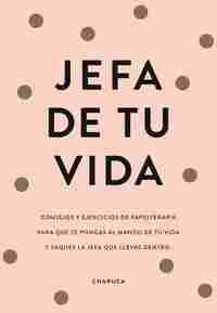 JEFA DE TU VIDA. REFLEXIONES Y EJERCICIOS PARA QUE TOMES EL MANDO DE TU VIDA
