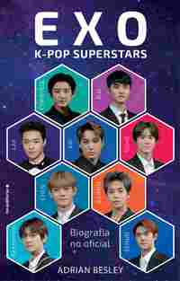 EXO. K-POP SUPERSTARS. BIOGRAFÍA NO OFICIAL