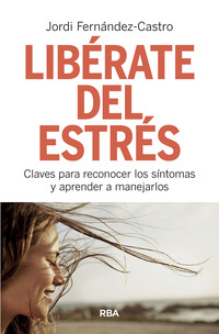 LIBÉRATE DEL ESTRÉS. CLAVES PARA RECONOCER LOS SÍNTOMAS Y APRENDER A MANEJARLOS