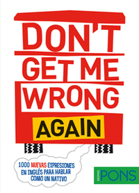 DONŽT GET ME WRONG AGAIN. 1000 NUEVAS EXPRESIONES EN INGLÉS PARA HABLAR COMO UN NATIVO