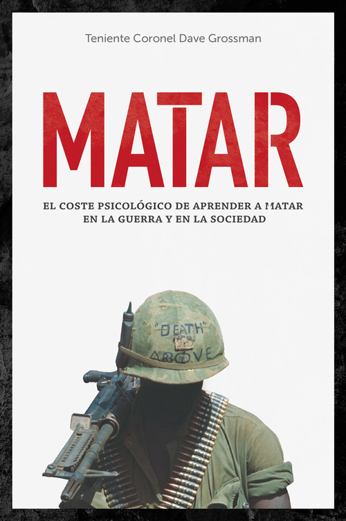 MATAR. EL COSTE PSICOLÓGICO DE APRENDER A MATAR EN LA GUERRA Y EN LA SOCIEDAD