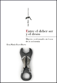 ENTRE EL DEBER SER Y EL DESEO. MUJERES PROFESIONALES EN BUSCA DE SU AUTONOMÍA
