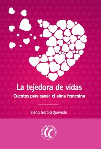 LA TEJEDORA DE VIDAS. CUENTOS PARA SANAR EL ALMA FEMENINA. CUENTOS PARA SANAR EL ALMA FEMENINA