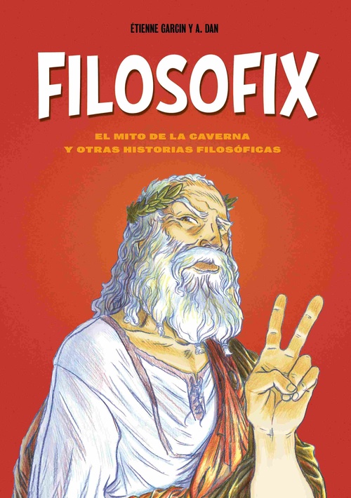 FILOSOFIX. EL MITO DE LA CAVERNA Y OTRAS HISTORIAS FILOSÓFICAS