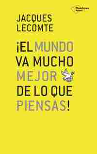 ¡EL MUNDO VA MUCHO MEJOR DE LO QUE PIENSAS!