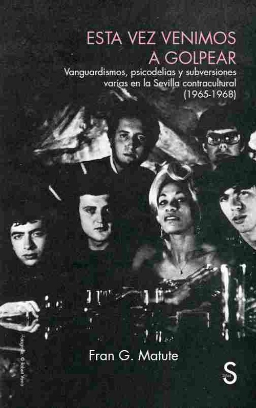 ESTA VEZ VENIMOS A GOLPEAR. VANGUARDISMO, PSICODELIAS Y SUBVERSIONES VARIAS EN LA SEVILLA CONTRACULT