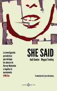 SHE SAID. LA INVESTIGACIÓN PERIODÍSTICA QUE DESTAPÓ LOS ABUSOS DE HARVEY WINSTEIN E IMPULSÓ EL MOVIM