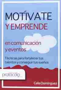 MOTIVATE Y EMPRENDE EN COMUNICACION Y EVENTOS. TECNICAS PARA FORTALECER TUS TALENTOS Y CONSEGUIR...