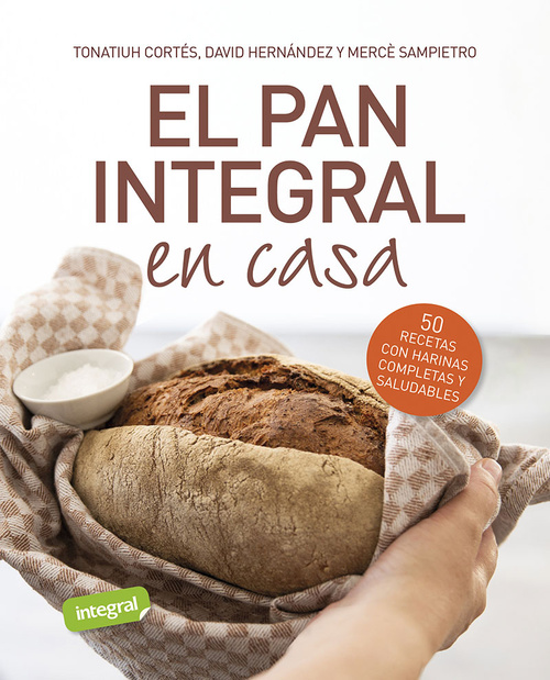 EL PAN INTEGRAL EN CASA - 50 RECETAS CON HARINAS COMPLETAS Y SALUDABLES