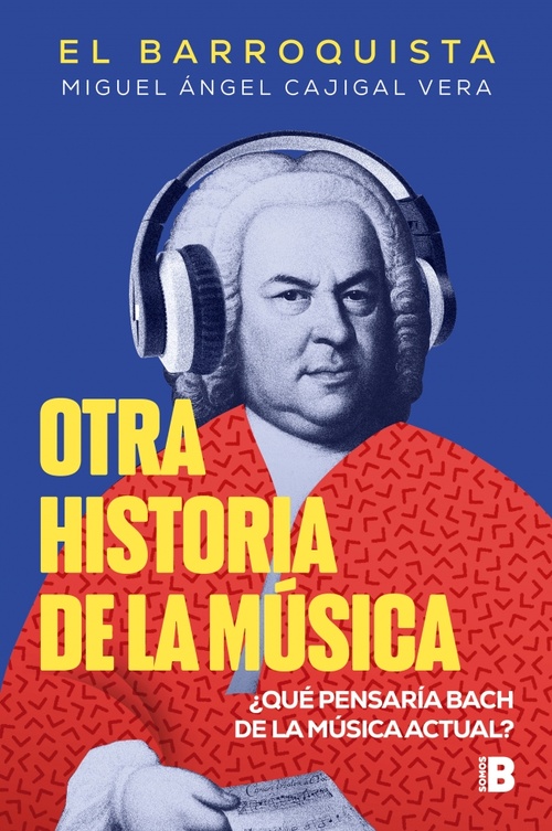 OTRA HISTORIA DE LA MÚSICA (EL BARROQUISTA). ¿QUÉ PENSARÍA BACH DE LA MÚSICA ACTUAL?