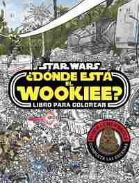 STAR WARS. ¿DÓNDE ESTÁ EL WOOKIEE? LIBRO PARA COLOREAR