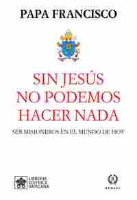 SIN JESUS NO PODEMOS HACER NADA. SER MISIONEROS EN EL MUNDO DE HOY