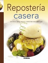 REPOSTERIA CASERA. BIZCOCHOS, TARTAS, PASTELES Y PASTAS PARA ENDULZAR SU VIDA