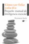 COMO SER FELIZ CADA DIA. PEQUEÑO MANUAL DE INTELIGENCIA ESENCIAL