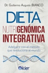 DIETA NUTRIGENOMICA INTEGRATIVA. ADELGACE CON EL MÉTODO QUE REVOLUCIONA AL MUNDO
