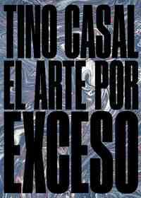 TINO CASAL - EL ARTE POR EXCESO