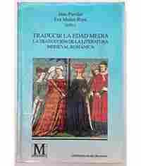 TRADUCIR LA EDAD MEDIA. TRADUCCION DE LA LITERATURA MEDIEVAL ROMANICA