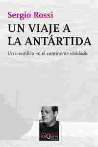 UN VIAJE A LA ANTÁRTIDA. UN CIENTIFICO EN EL CONTINENTE OLVIDADO