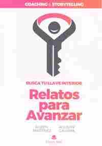 RELATOS PARA AVANZAR. BUSCA TU LLAVE INTERIOR (COACHING)