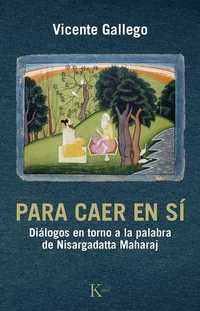 PARA CAER EN SÍ. DIÁLOGOS EN TORNO A LA PALABRA DE NISARGADATTA MAHARAJ