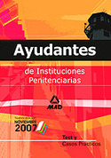 TEST Y CASOS PRACTICOS. AYUDANTES DE INSTITUCIONES PENITENCIARIAS 2007