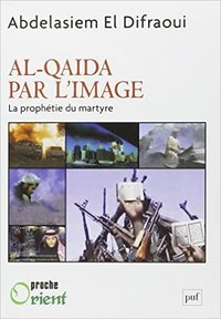 AL-QAIDA PAR LŽIMAGE. LA PROPHÉTIE DU MARTYRE