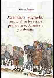 MOVILIDAD Y RELIGIOSIDAD MEDIEVAL EN LOS REINOS PENINSULARES, ALEMANIA Y PALESTI