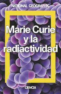 MARIE CURIE. UNA VIDA POR LA CIENCIA. NATIONAL GEOGRAPHIC